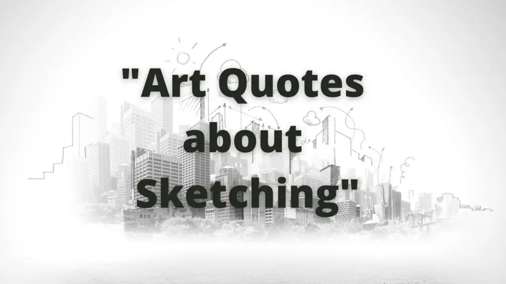sketching of buildings in black and white as background and foreground written art quotes about sketching