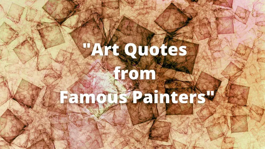 Abstract art in the background and foreground art quotes from famous painters