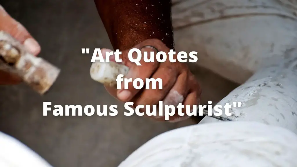 hand of a sculpturist chiseling a stone with hammer and foreground written art quotes form famous sculpturist