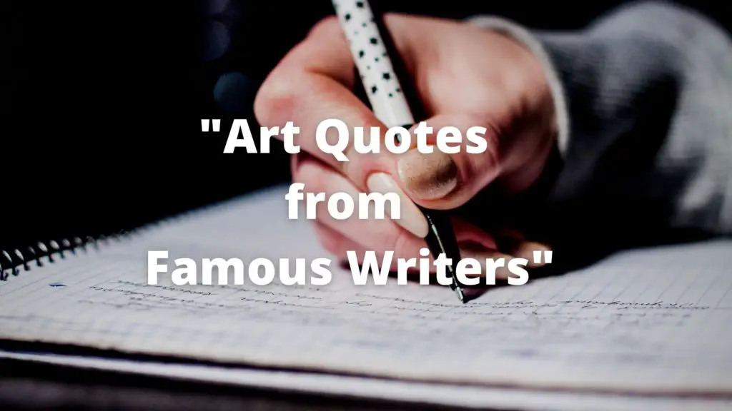 Hand of a person writing on paper in the background and in the foreground written Art quotes from famous writers
