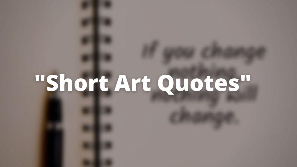 Blurred image of written quote at the background and on foreground Short Art Quotes