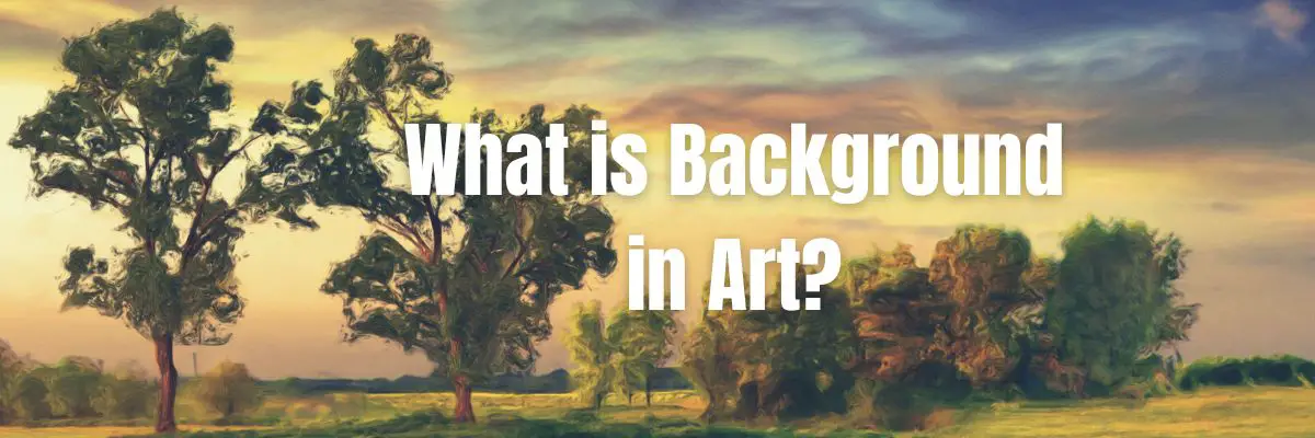 What is Background in Art? (Elements, Importance and Types)