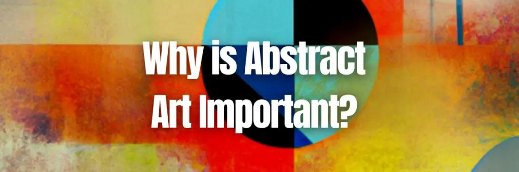 Why is Abstract Art Important and how to understand Abstract?